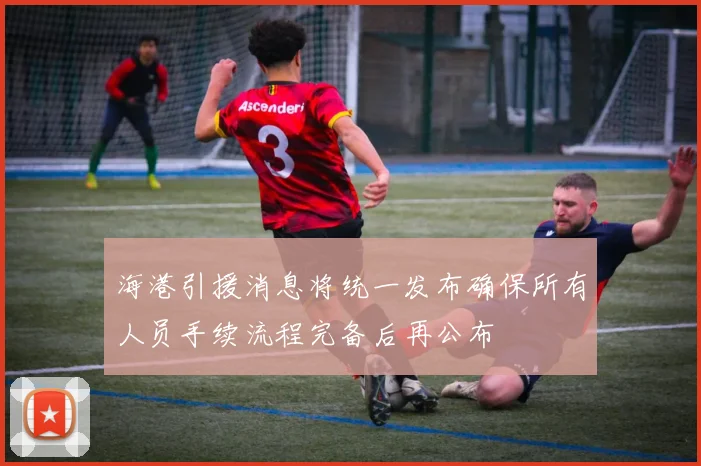 海港引援消息将统一发布确保所有人员手续流程完备后再公布