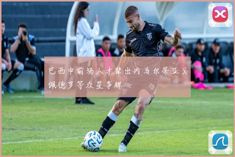 巴西中前场人才辈出内马尔蒂亚戈佩德罗等众星争辉