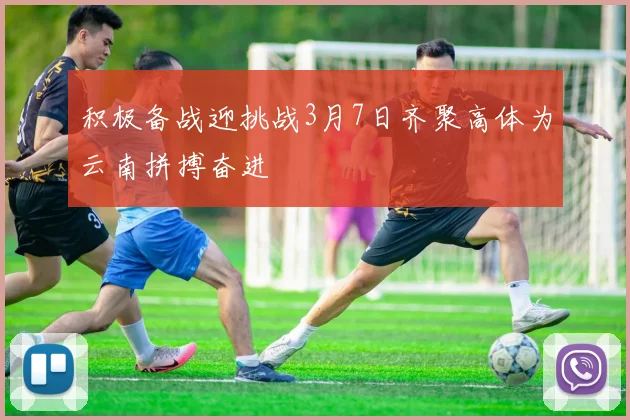 积极备战迎挑战3月7日齐聚高体为云南拼搏奋进