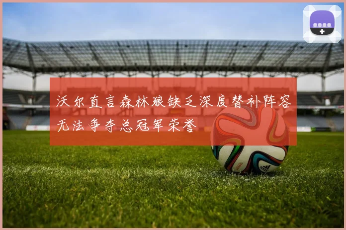 沃尔直言森林狼缺乏深度替补阵容无法争夺总冠军荣誉